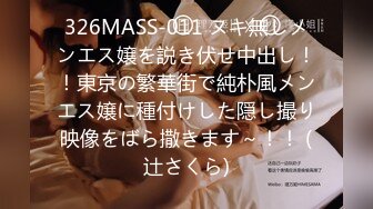 326MASS-011 ヌキ無しメンエス嬢を説き伏せ中出し！！東京の繁華街で純朴風メンエス嬢に種付けした隠し撮り映像をばら撒きます～！！ (辻さくら)