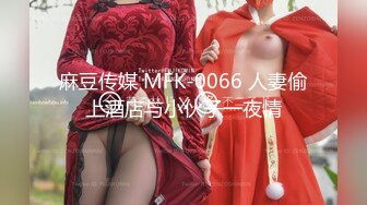 麻豆传媒 MFK-0066 人妻偷上酒店与小伙子一夜情