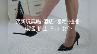 买新玩具啦-酒店-淫荡-抽搐-电话-护士-Pua-女仆