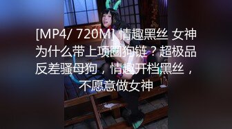 [MP4/ 720M] 情趣黑丝 女神为什么带上项圈狗链？超极品反差骚母狗，情趣开档黑丝，不愿意做女神