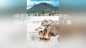 (中文字幕)人生初！生中出しSEX 密着ドキュメント！ 春宮すず