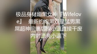 极品身材媚黑女神『Wifelove』✿最新约炮黑双星猛男黑屌超神前裹后操小逼直接干废内射漂亮小逼下