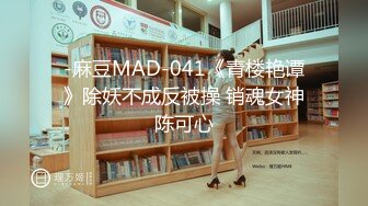 -麻豆MAD-041《青楼艳谭》除妖不成反被操 销魂女神陈可心