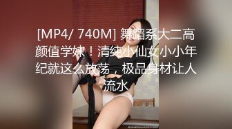 [MP4/ 740M] 舞蹈系大二高颜值学妹！清纯小仙女小小年纪就这么放荡，极品身材让人流水