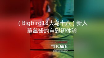 （Bigbird18大鸟十八）新人草莓酱的自慰初体验