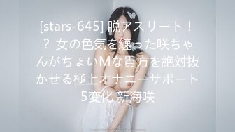 [stars-645] 脱アスリート！？ 女の色気を纏った咲ちゃんがちょいMな貴方を絶対抜かせる極上オナニーサポート5変化 新海咲