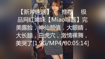 【新片速遞】 ❣️推荐❣️极品网红嫩妹【Miao喵酱】完美露脸，神仙颜值，大眼睛，大长腿，白虎穴，激情裸舞，美哭了[1.9G/MP4/00:05:14]