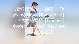 【新片速遞】 ❣️推荐❣️OnlyFans摄影师【Kantaehee】，白虎颜值模特【Nannie】身材好，可爱有乳沟[273M/MP4/00:05:28]