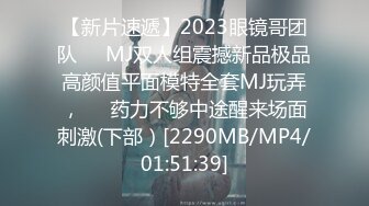 【新片速遞】2023眼镜哥团队❤️MJ双人组震撼新品极品高颜值平面模特全套MJ玩弄，❤️药力不够中途醒来场面刺激(下部）[2290MB/MP4/01:51:39]