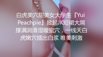 白虎美穴甜美女大学生『Yui Peachpie』掀起JK短裙大屌撑满润滑湿暖蜜穴，一线天白虎嫩穴插出白浆 唯美刺激