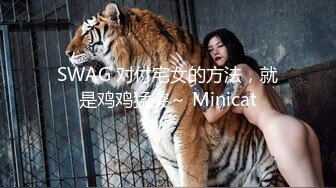 SWAG 对付宅女的方法，就是鸡鸡猛突～ Minicat