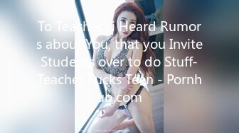 To Teacher -i Heard Rumors about You, that you Invite Students over to do Stuff- Teacher Fucks Teen - Pornhub.com