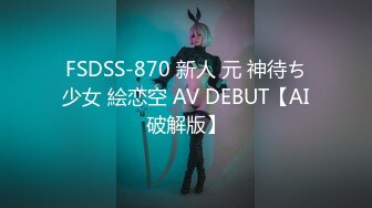 FSDSS-870 新人 元 神待ち少女 絵恋空 AV DEBUT【AI破解版】