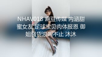 NHAV018 麻豆传媒 内涵甜蜜女友 足球宝贝肉体报恩 御姐骚货浪叫不止 沐沐