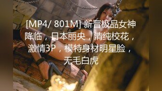 [MP4/ 801M] 新晋极品女神降临，日本丽央，清纯校花，激情3P，模特身材明星脸，无毛白虎