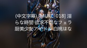 (中文字幕) [MUKC-018] 淫らな時間 欲求不満なフェラ厨美少女アイドル 白桃はな