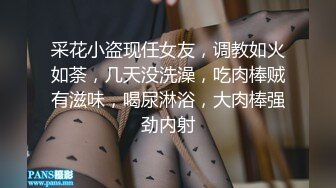 采花小盗现任女友，调教如火如荼，几天没洗澡，吃肉棒贼有滋味，喝尿淋浴，大肉棒强劲内射