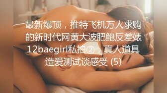 最新爆顶，推特飞机万人求购的新时代网黄大波肥鲍反差婊12baegirl私拍②，真人道具造爱测试谈感受 (5)