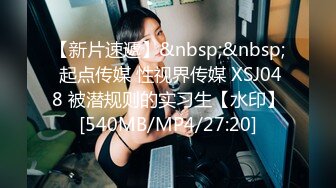 【新片速遞】&nbsp;&nbsp; 起点传媒 性视界传媒 XSJ048 被潜规则的实习生【水印】[540MB/MP4/27:20]